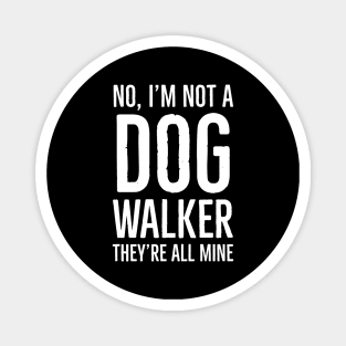 No, I'm Not A Dog Walker They're All Mine Magnet